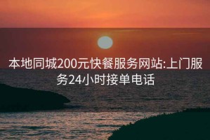 本地同城200元快餐服務(wù)網(wǎng)站:上門服務(wù)24小時(shí)接單電話