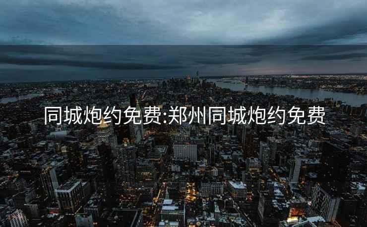 同城炮約免費:鄭州同城炮約免費