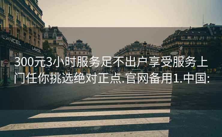 300元3小時服務(wù)足不出戶享受服務(wù)上門任你挑選絕對正點.官網(wǎng)備用1.中國: