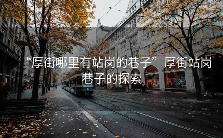 “厚街哪里有站崗的巷子”厚街站崗巷子的探索